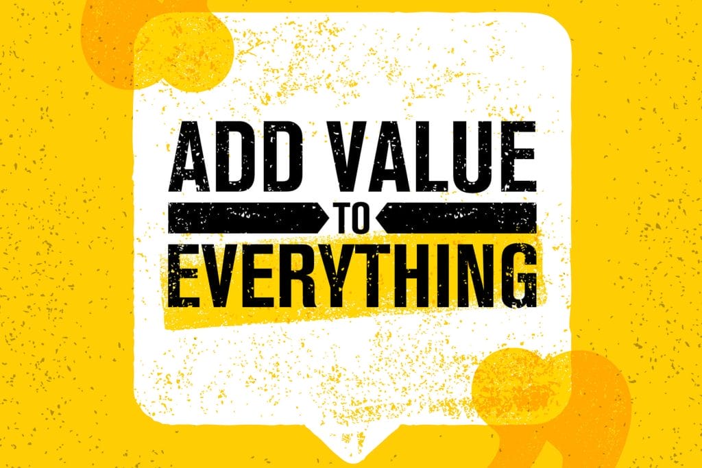 Add value to everything.